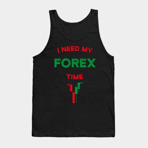 I Need My Forex Time T-Shirt Tank Top by cowyark rubbark